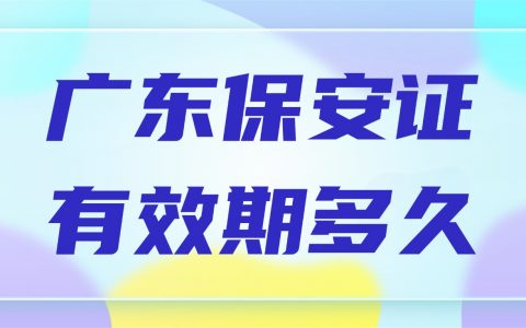 广东保安证多久有效期多久？