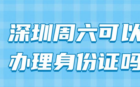 深圳周六可以办理身份证吗？