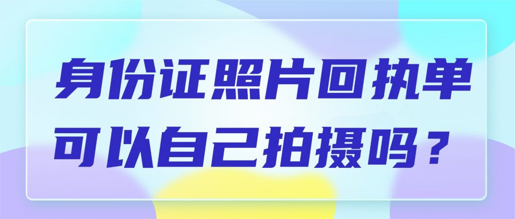 身份证照片回执单可以自己拍摄吗？
