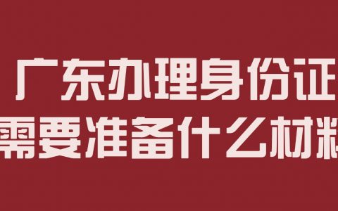 广东办理身份证需要准备什么材料？