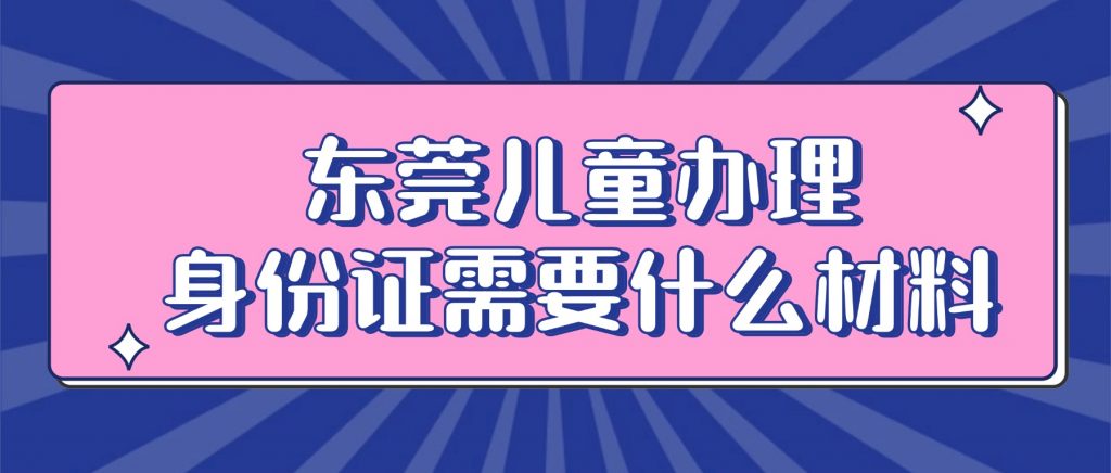 东莞儿童办理身份证需要什么材料?