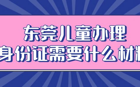 东莞儿童办理身份证需要什么材料？