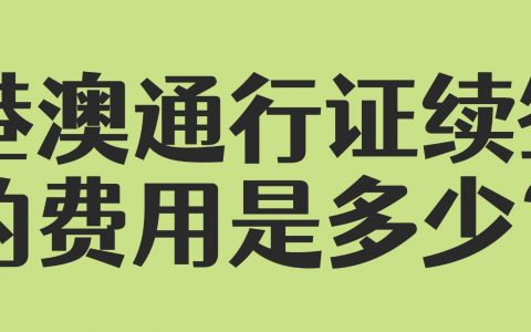 港澳通行证续签的费用是多少？