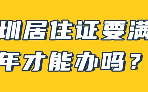 深圳居住证要满一年才能办吗？