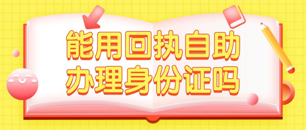 能用回执自助办理身份证吗？