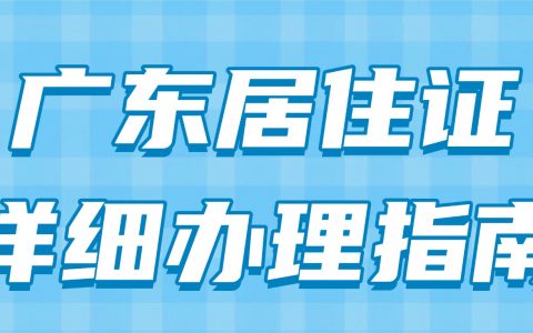 广东居住证详细办理指南：流程/办理条件/所需材料，一文搞定！