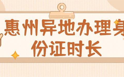 惠州异地办理身份证时长是多久？