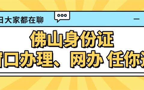 【佛山身份证】预约窗口办理、全程网办任你选，本地异地均可办理！