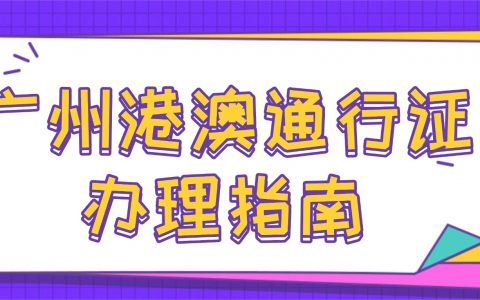 广州港澳通行证办理指南：网上预约、现场办理、办理签注、常见问题解答一篇全搞定！看完包会办理!