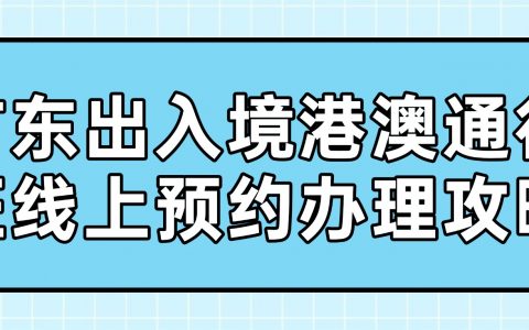 广东出入境港澳通行证线上预约办理攻略：线上预约+大厅办理，轻松拿证！（