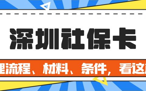 深圳社保卡首次办理指南：即办即拿流程+激活（内附材料、办理方式）