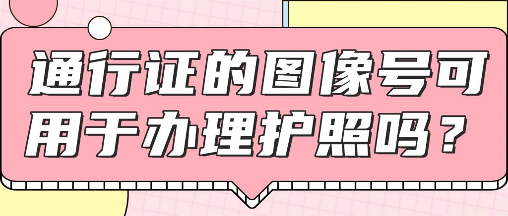 港澳通行证的图像号可用于办理护照吗?