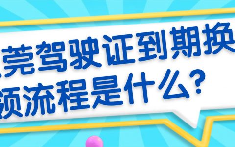 东莞驾驶证到期换领流程是什么？