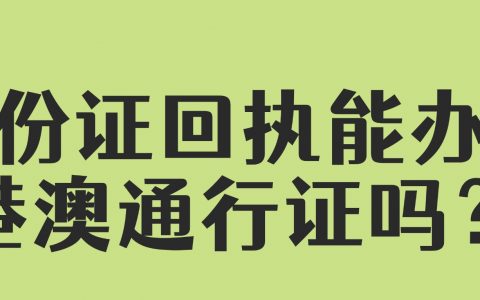 身份证回执能办理港澳通行证吗？