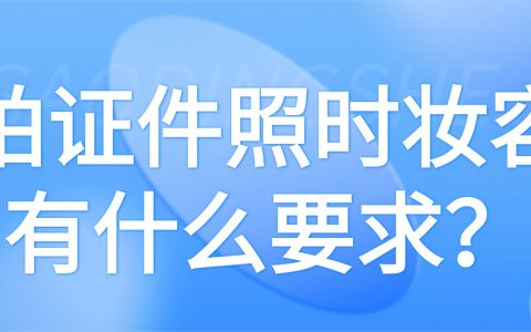 拍证件照时妆容有什么要求？