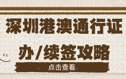 深圳港澳通行证办/续签攻略：从预约到领证，签注续签全攻略！